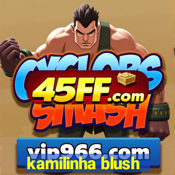 kamilinha blush